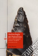 Archeologia del Paleolitico. Storia e culture dei popoli cacciatori-raccoglitori libro