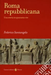 Roma repubblicana. Una storia in quaranta vite