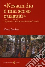 «Nessun dio è mai sceso quaggiù». La polemica anticristiana dei filosofi antichi libro