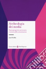 Archeologia dei media. Nuove prospettive per la storia e la teoria della comunicazione libro