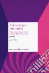 Archeologia dei media. Nuove prospettive per la storia e la teoria della comunicazione libro