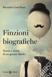 Finzioni biografiche. Teoria e storia di un genere ibrido