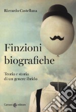 Finzioni biografiche. Teoria e storia di un genere ibrido libro