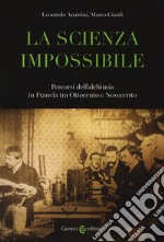 La scienza impossibile. Percorsi dell'alchimia in Francia tra Ottocento e Novecento libro