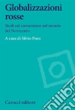 Globalizzazioni rosse. Studi sul comunismo nel mondo del Novecento libro