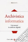 Archivistica informatica. I documenti in ambiente digitale libro