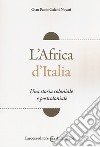 L'Africa d'Italia. Una storia coloniale e postcoloniale libro