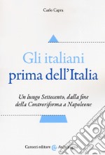 Gli italiani prima dell'Italia. Un lungo Settecento, dalla fine della Controriforma a Napoleone