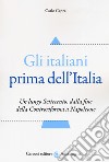 Gli italiani prima dell'Italia. Un lungo Settecento, dalla fine della Controriforma a Napoleone libro di Capra Carlo