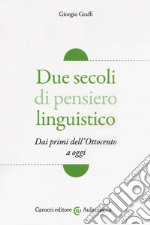 Due secoli di pensiero linguistico. Dai primi dell'Ottocento a oggi libro