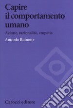 Capire il comportamento umano. Azione, razionalità, empatia libro