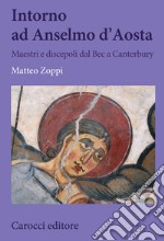 Intorno ad Anselmo d'Aosta. Maestri e discepoli dal Bec a Canterbury libro