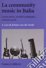 La community music in Italia. Cenni storici, modelli pedagogici, contesti sociali libro