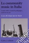 La community music in Italia. Cenni storici, modelli pedagogici, contesti sociali libro