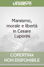 Marxismo, morale e libertà in Cesare Luporini libro