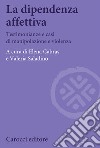 La dipendenza affettiva. Testimonianze e casi di manipolazione e violenza libro