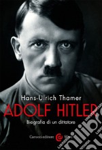 Adolf Hitler. Biografia di un dittatore