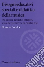 Bisogni educativi speciali e didattica della musica. Indicazioni teoriche, obiettivi, strategie operative e di valutazione libro