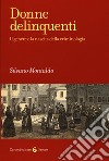 Donne delinquenti. Il genere e la nascita della criminologia libro di Montaldo Silvano