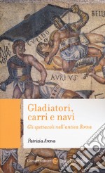 Gladiatori, carri e navi. Gli spettacoli nell'antica Roma