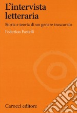 L'intervista letteraria. Storia e teoria di un genere trascurato libro