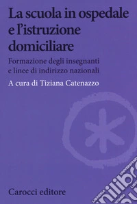 La scuola in ospedale e l'istruzione domiciliare. Formazione degli insegnanti e linee di indirizzo nazionali