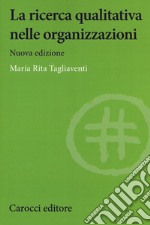 La ricerca qualitativa nelle organizzazioni. Nuova ediz.