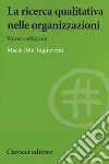 La ricerca qualitativa nelle organizzazioni. Nuova ediz. libro