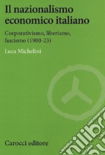 Il nazionalismo economico italiano. Corporativismo, liberismo, fascismo libro