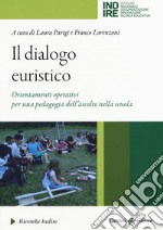 Il dialogo euristico. Orientamenti operativi per una pedagogia dell'ascolto nella scuola libro