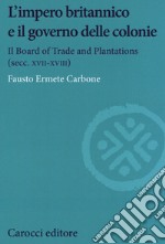 L'impero britannico e il governo delle colonie. Il Board of Trade and Plantations (secc. XVII-XVIII)