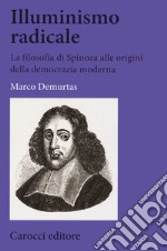 Illuminismo radicale. La filosofia di Spinoza alle origini della democrazia moderna