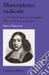 Illuminismo radicale. La filosofia di Spinoza alle origini della democrazia moderna libro