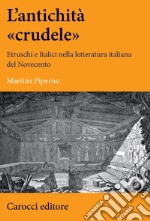 Un'antichità «crudele». Etruschi e Italici nella letteratura italiana del Novecento libro