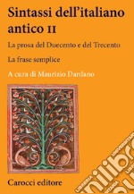 Sintassi dell'italiano antico. La prosa del Duecento e del Trecento. Vol. 2 libro