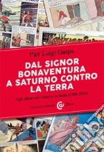 Dal signor Bonaventura a Saturno contro la terra. Agli albori del fumetto in Italia (1908-1945) libro