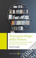 Neuropsicologia della lettura. Un'introduzione per chi studia, insegna o è solo curioso