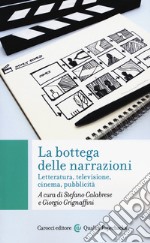 La bottega delle narrazioni. Letteratura, televisione, cinema, pubblicità libro