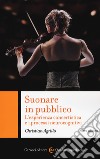 Suonare in pubblico. L'esperienza concertistica e i processi neurocognitivi. Nuova ediz. libro di Agrillo Christian