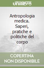 Antropologia medica. Saperi, pratiche e politiche del corpo libro