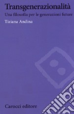 Transgenerazionalità. Una filosofia per le generazioni future libro