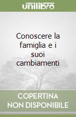 Conoscere la famiglia e i suoi cambiamenti libro