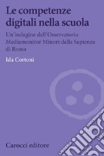 Le competenze digitali nella scuola. Un'indagine dell'Osservatorio Mediamonitor Minori della Sapienza di Roma libro