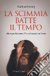 La scimmia batte il tempo. Alle origini della musicalità negli animali e nell'uomo libro