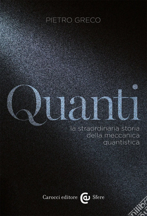 Quanti. La straordinaria storia della meccanica quantistica