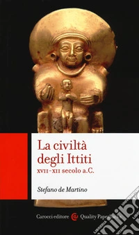 La civiltà degli ittiti. XVII-XII secolo a. C.