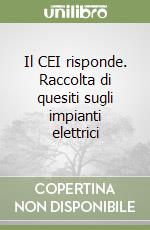 Il CEI risponde. Raccolta di quesiti sugli impianti elettrici libro