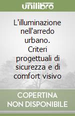 L'illuminazione nell'arredo urbano. Criteri progettuali di sicurezza e di comfort visivo libro