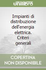 Impianti di distribuzione dell'energia elettrica. Criteri generali libro