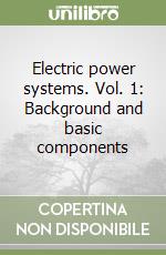 Electric power systems. Vol. 1: Background and basic components